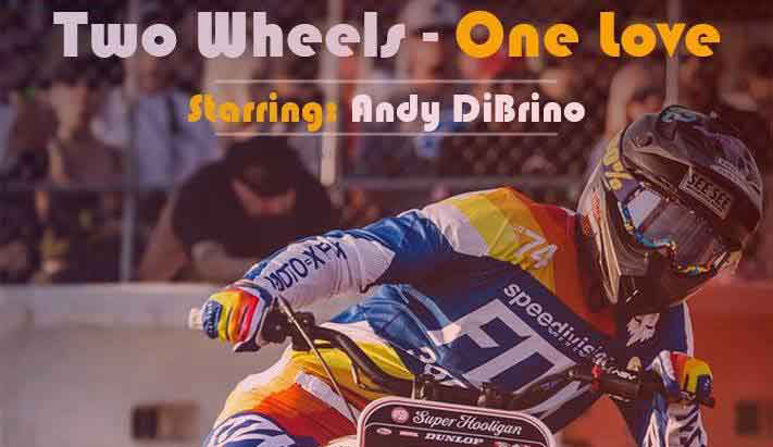 Two Wheels One Love poster with Andy DiBrino on his XG750 Harley in a RSD Super Hooligan race throwing it on dirt and sliding